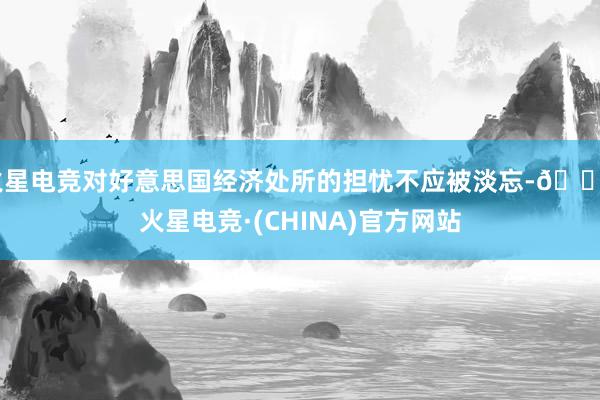 火星电竞对好意思国经济处所的担忧不应被淡忘-🔥火星电竞·(CHINA)官方网站