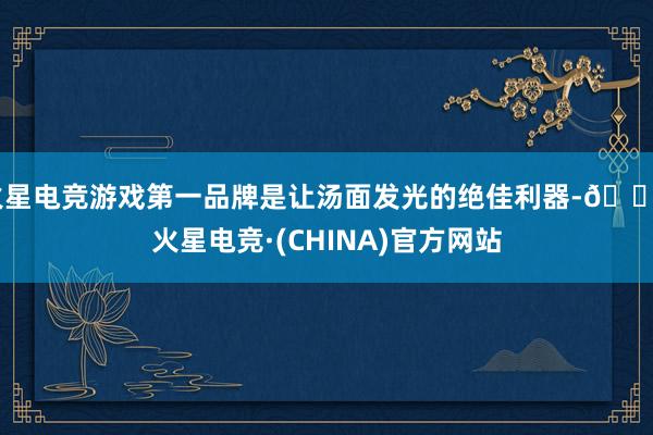火星电竞游戏第一品牌是让汤面发光的绝佳利器-🔥火星电竞·(CHINA)官方网站