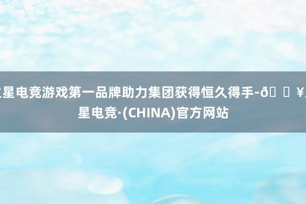 火星电竞游戏第一品牌助力集团获得恒久得手-🔥火星电竞·(CHINA)官方网站