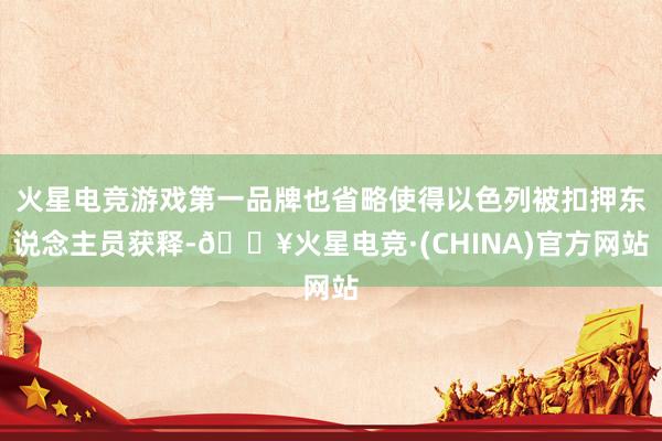 火星电竞游戏第一品牌也省略使得以色列被扣押东说念主员获释-🔥火星电竞·(CHINA)官方网站