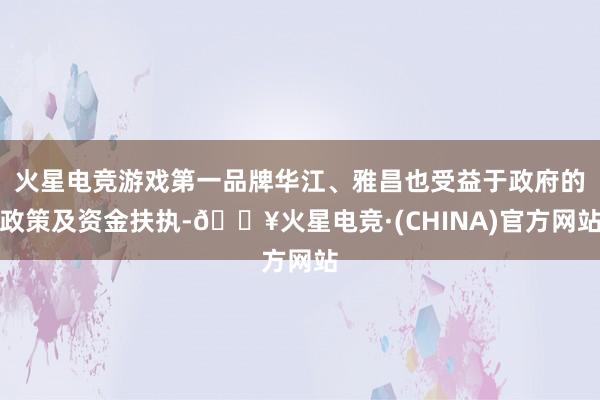 火星电竞游戏第一品牌华江、雅昌也受益于政府的政策及资金扶执-🔥火星电竞·(CHINA)官方网站