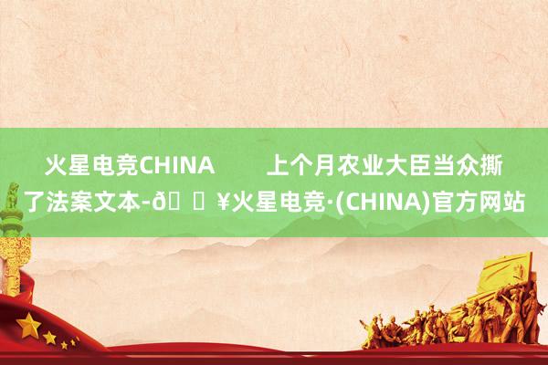 火星电竞CHINA        上个月农业大臣当众撕了法案文本-🔥火星电竞·(CHINA)官方网站